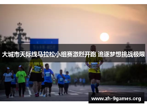 大城市天际线马拉松小组赛激烈开跑 追逐梦想挑战极限