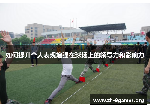如何提升个人表现增强在球场上的领导力和影响力