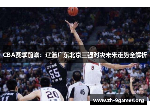 CBA赛季前瞻：辽篮广东北京三强对决未来走势全解析