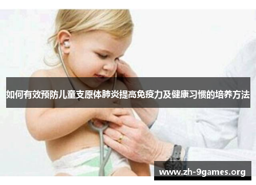 如何有效预防儿童支原体肺炎提高免疫力及健康习惯的培养方法