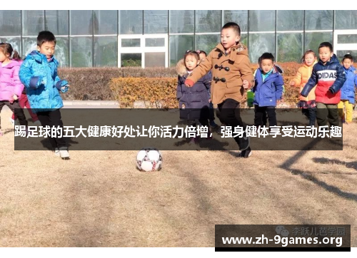 踢足球的五大健康好处让你活力倍增，强身健体享受运动乐趣