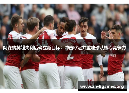 阿森纳英超失利后确立新目标：冲击欧冠并重建球队核心竞争力