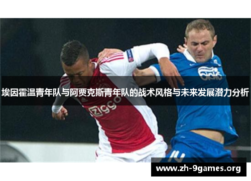 埃因霍温青年队与阿贾克斯青年队的战术风格与未来发展潜力分析 埃因霍温青年队与阿贾克斯青年队的战术风格与未来发展潜力分析