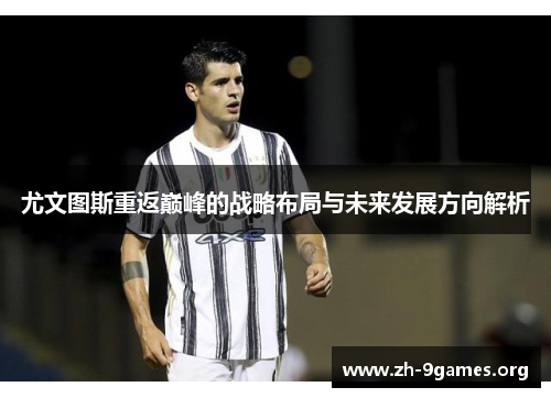 尤文图斯重返巅峰的战略布局与未来发展方向解析