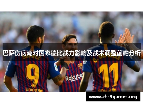巴萨伤病潮对国家德比战力影响及战术调整前瞻分析