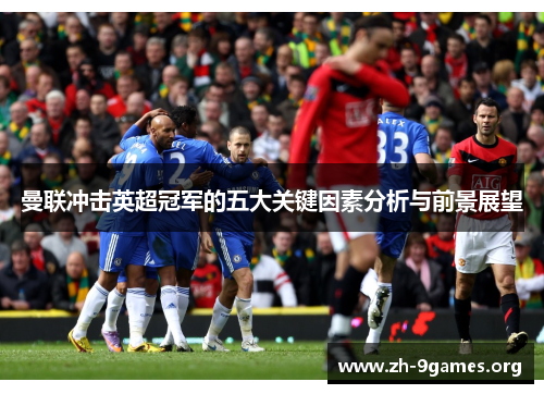 曼联冲击英超冠军的五大关键因素分析与前景展望