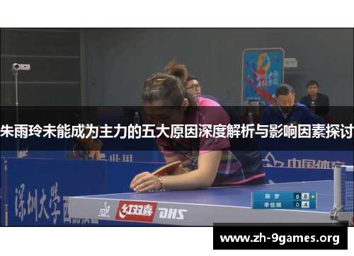 朱雨玲未能成为主力的五大原因深度解析与影响因素探讨