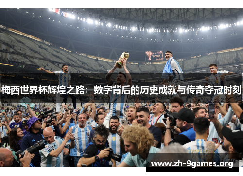 梅西世界杯辉煌之路：数字背后的历史成就与传奇夺冠时刻